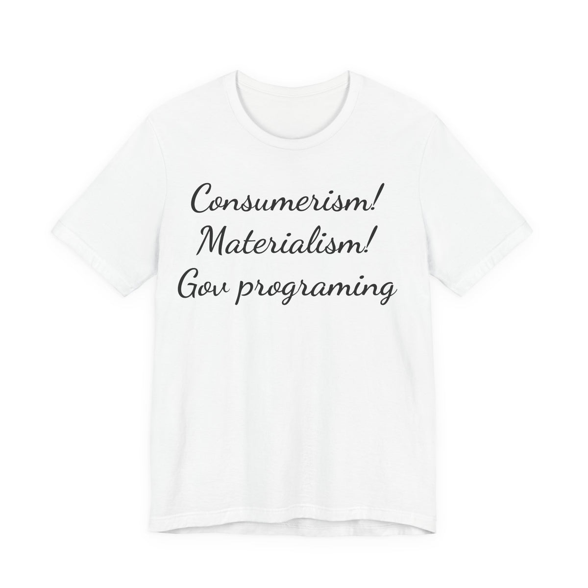 T-Shirt — "Consumerism! Materialism! Gov Programming" Script Graphic