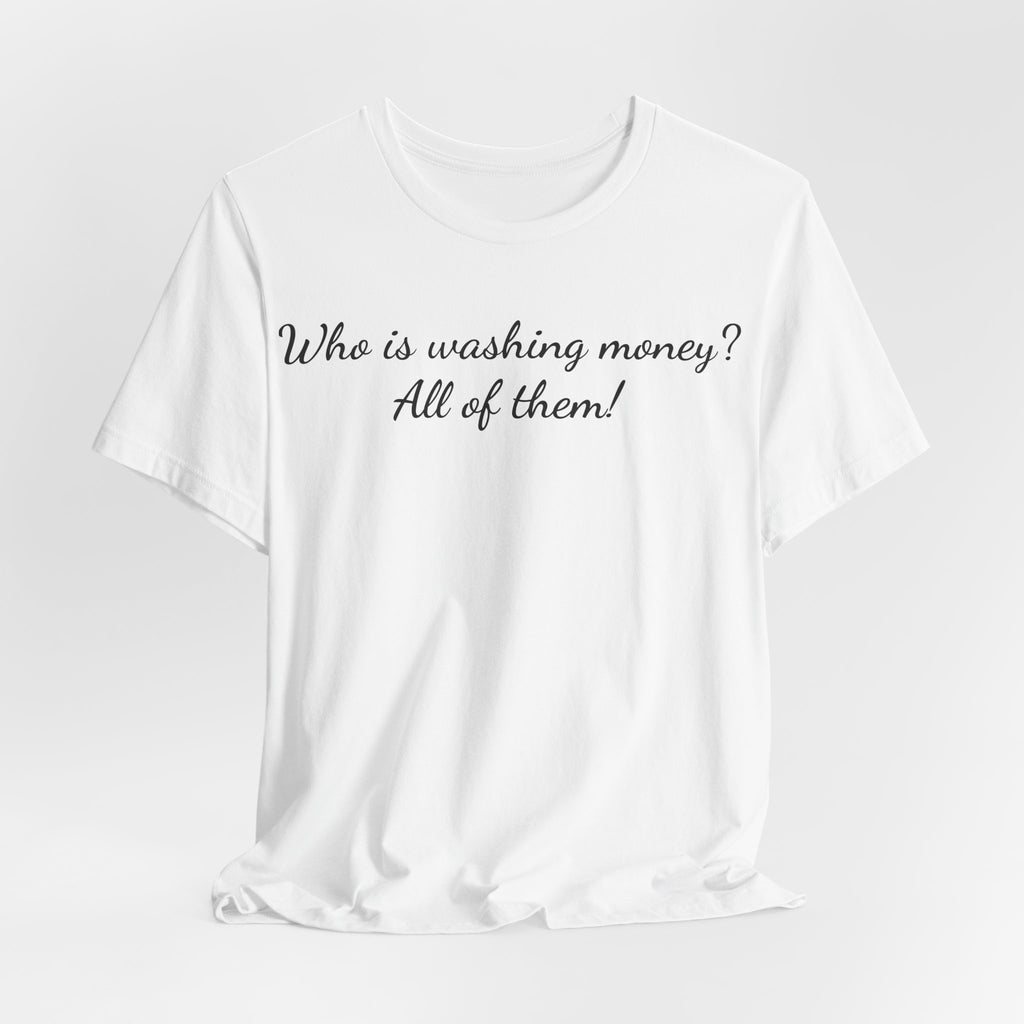 "Who is washing money? All of them!" Script Graphic Tee