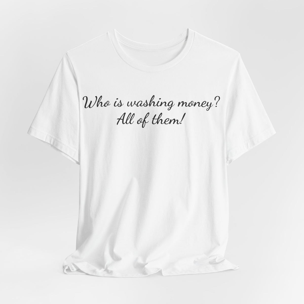 "Who is washing money? All of them!" Script Graphic Tee