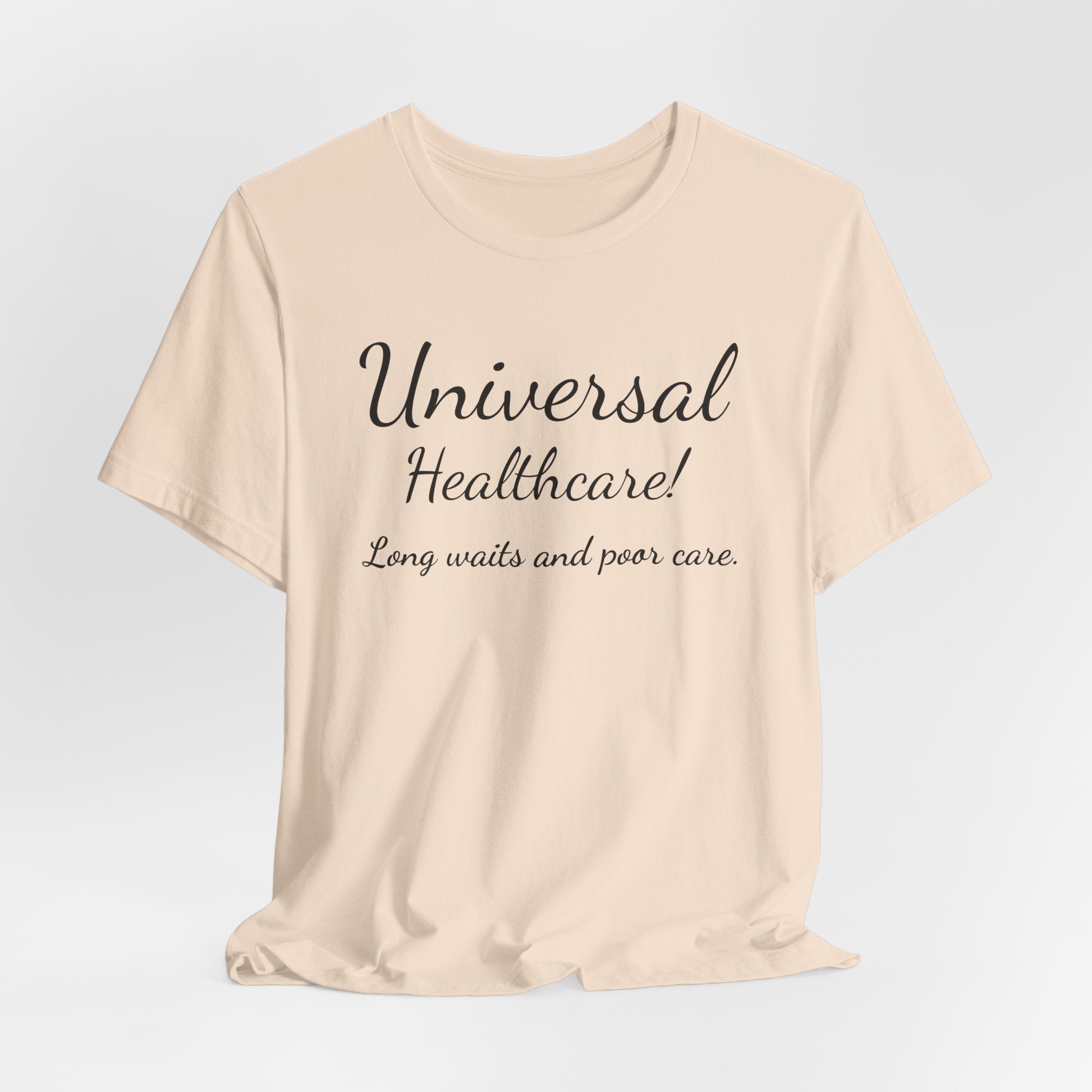 Tee — "Universal Healthcare! Long waits and poor care." Political Statement Shirt