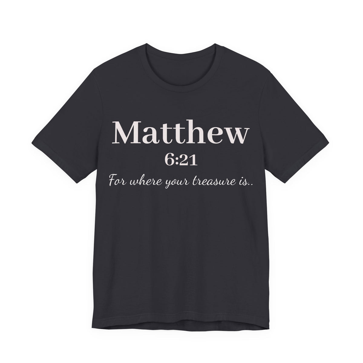Matthew 6:21 Scripture Tee — "For where your treasure is" Christian Bible Shirt
