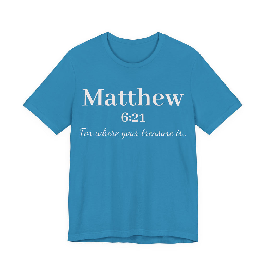 Matthew 6:21 Scripture Tee — "For where your treasure is" Christian Bible Shirt