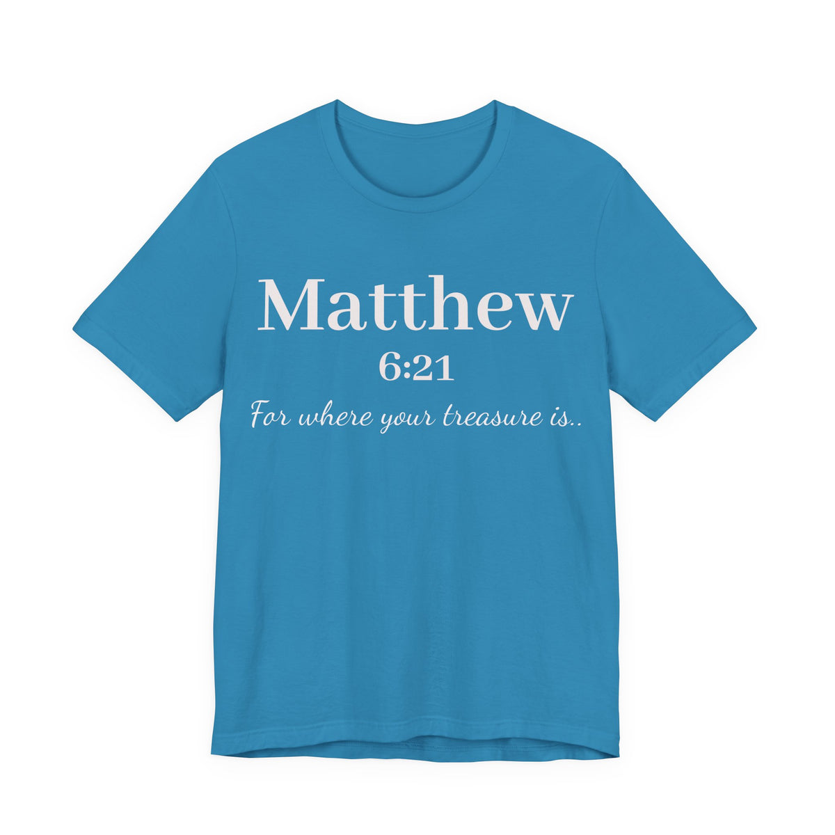 Matthew 6:21 Scripture Tee — "For where your treasure is" Christian Bible Shirt
