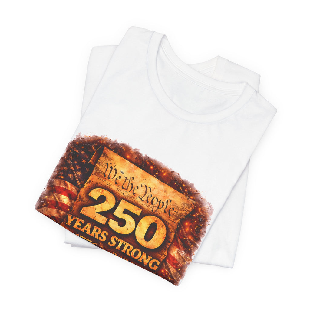 250 Years Strong 1776–2026 T-Shirt — We the People Anniversary Tee