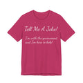 Tell Me A Joke! Tee — "I’m with the government and I’m here to help" Funny Political T‑Shirt