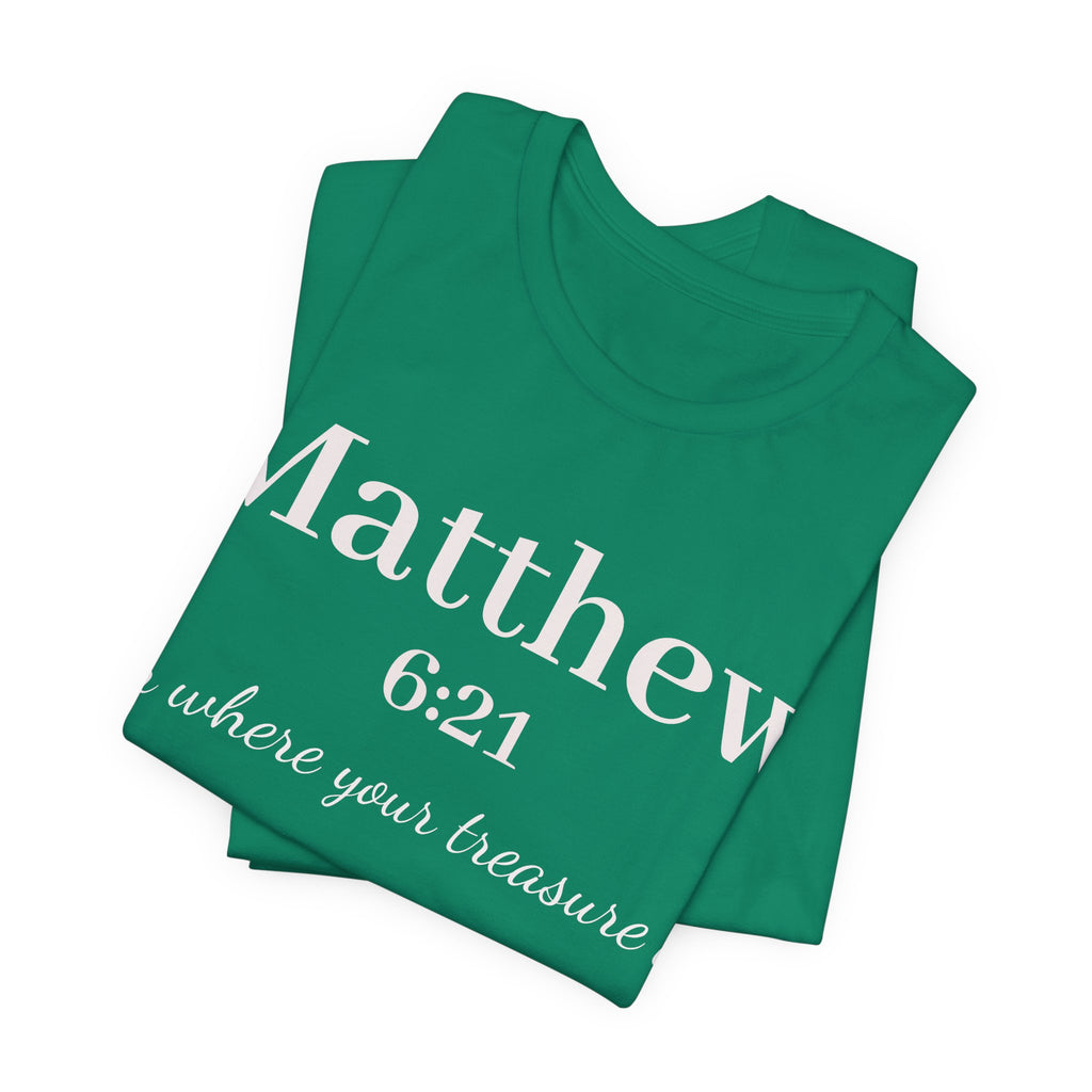 Matthew 6:21 Scripture Tee — "For where your treasure is" Christian Bible Shirt