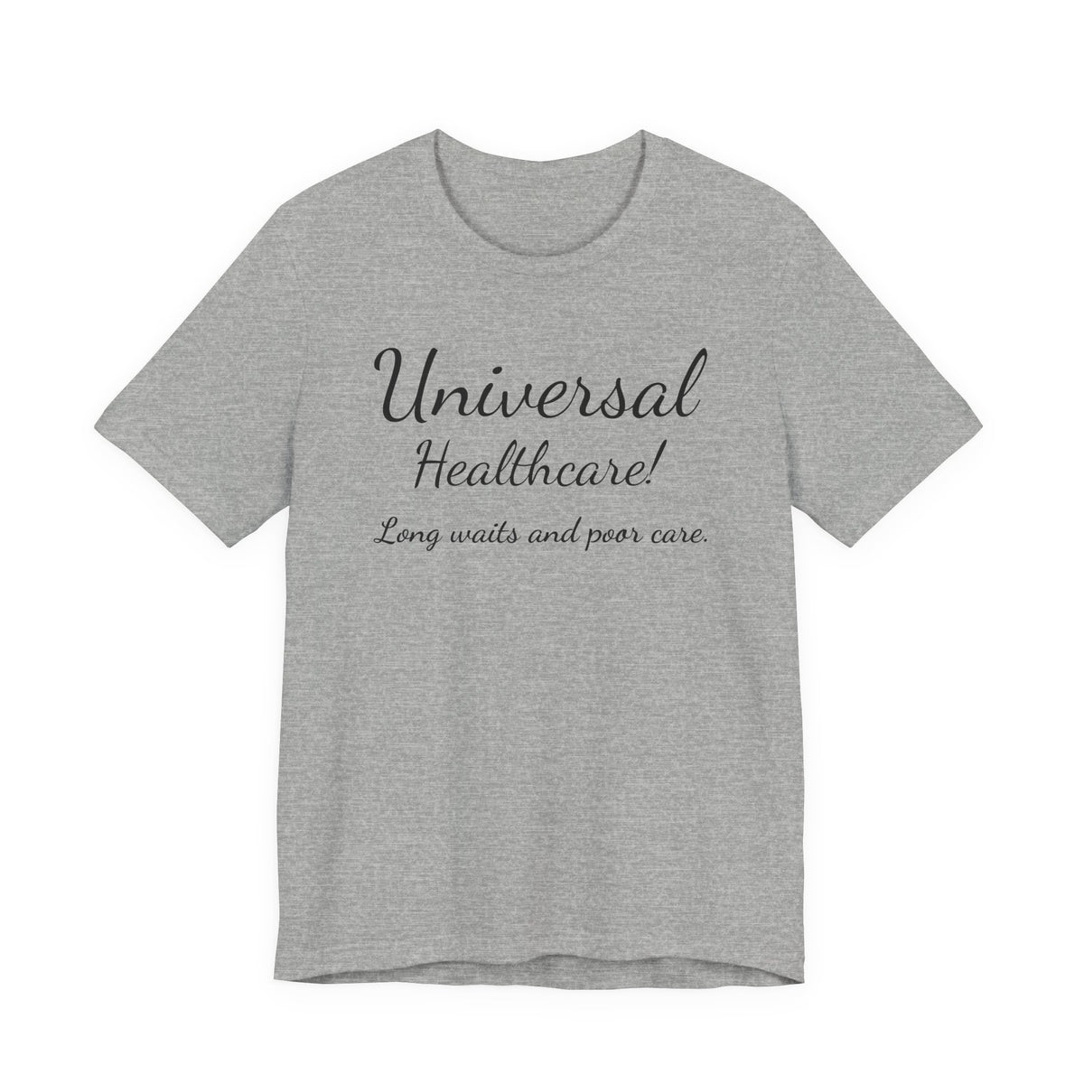 Tee — "Universal Healthcare! Long waits and poor care." Political Statement Shirt