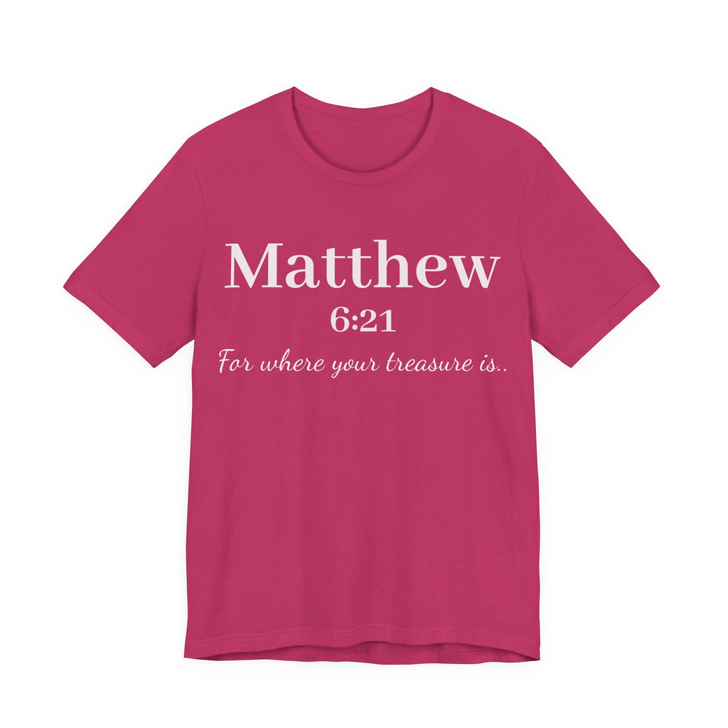 Matthew 6:21 Scripture Tee — "For where your treasure is" Christian Bible Shirt