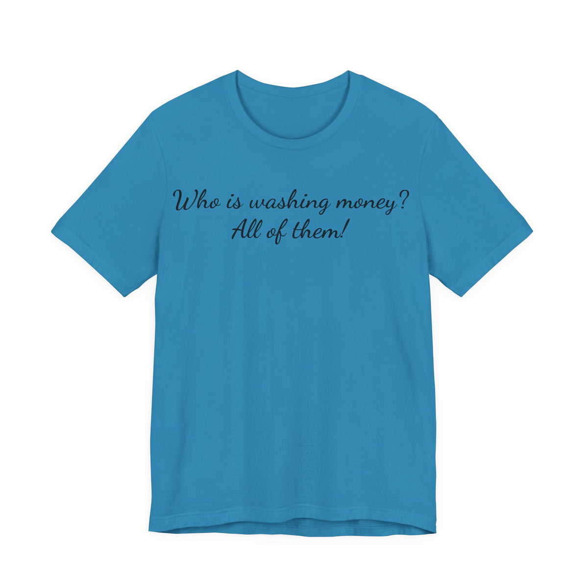 "Who is washing money? All of them!" Script Graphic Tee