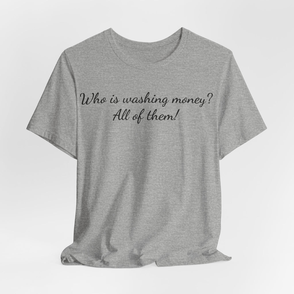 "Who is washing money? All of them!" Script Graphic Tee