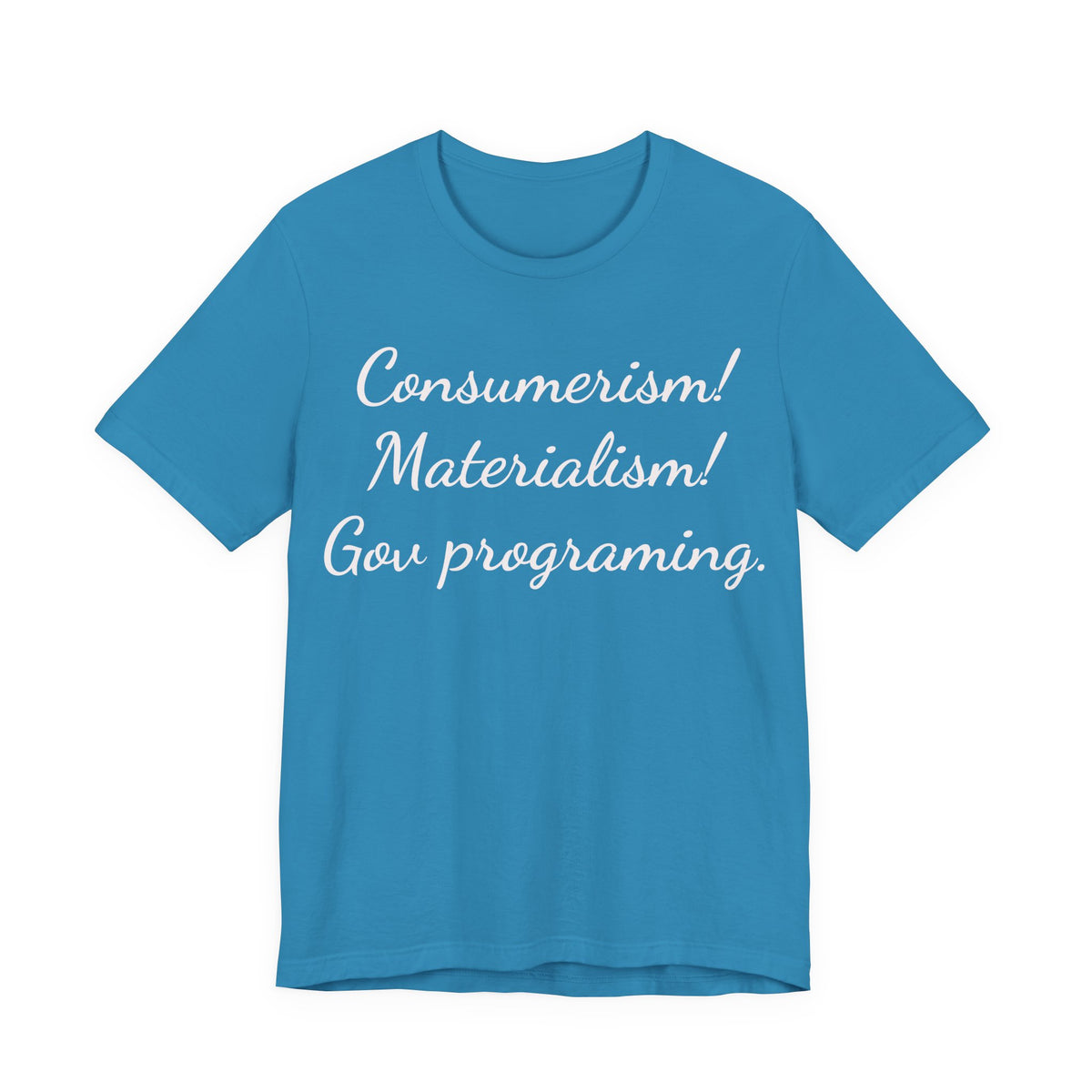 Graphic Tee — "Consumerism! Materialism! Gov programming." Statement Shirt