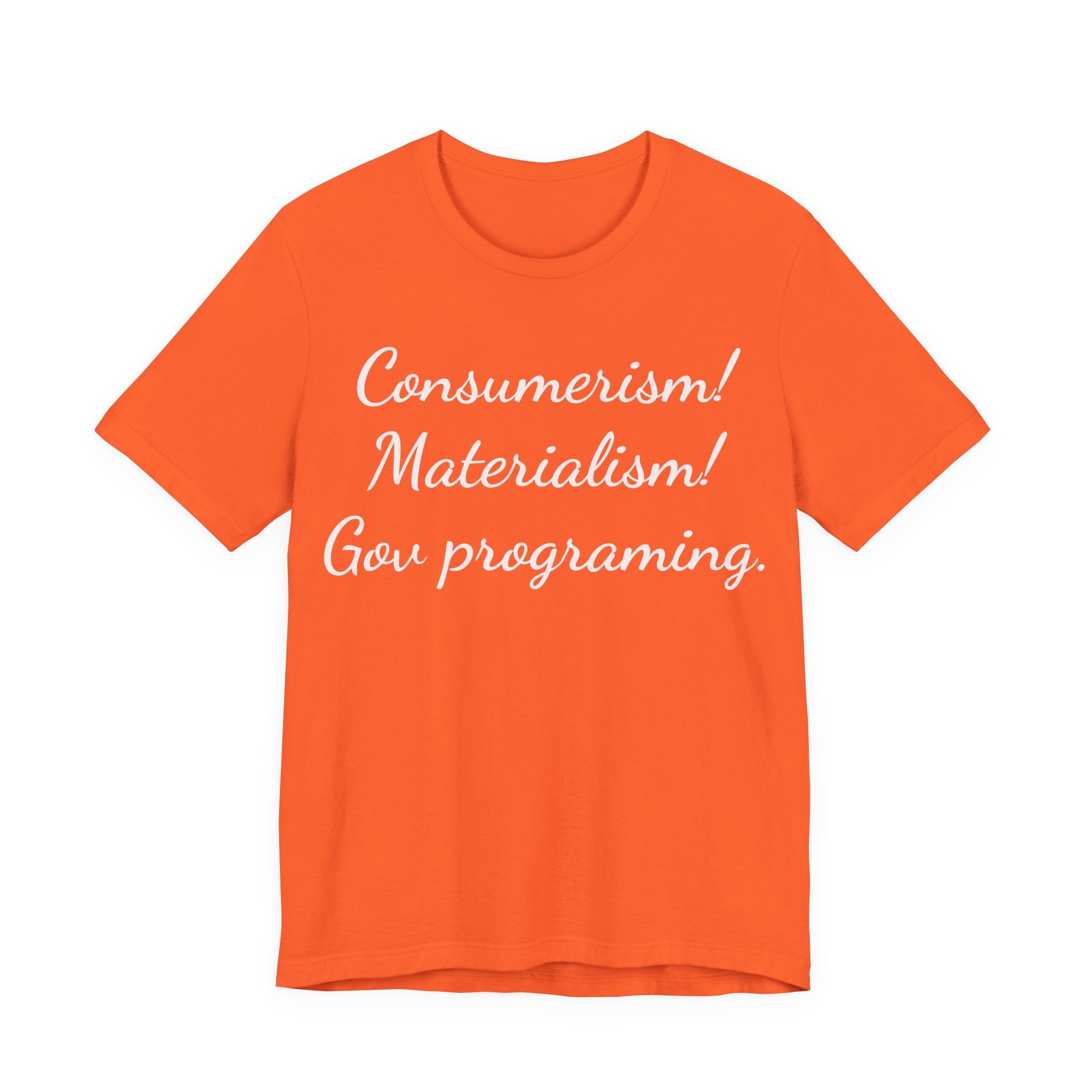 Graphic Tee — "Consumerism! Materialism! Gov programming." Statement Shirt
