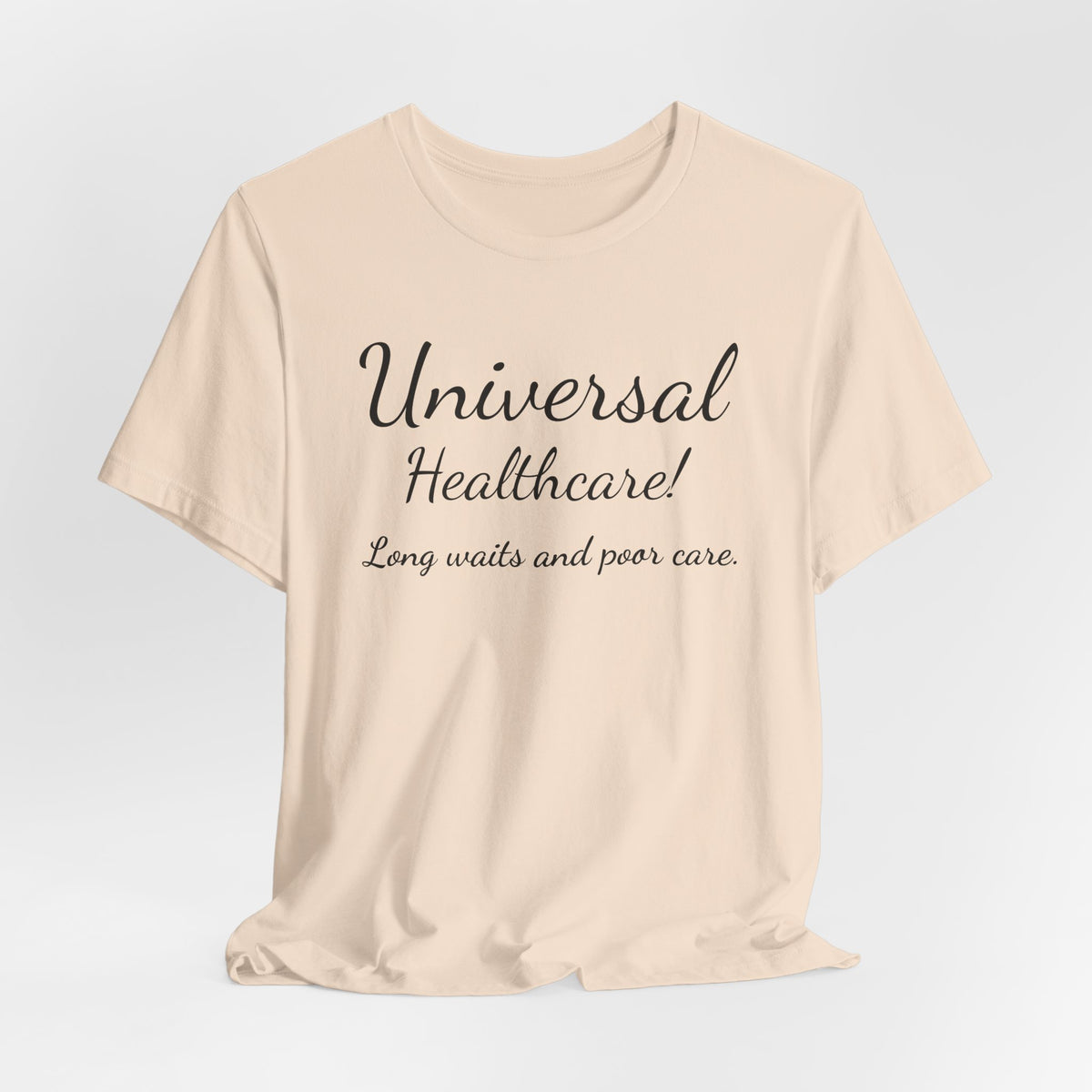 Tee — "Universal Healthcare! Long waits and poor care." Political Statement Shirt