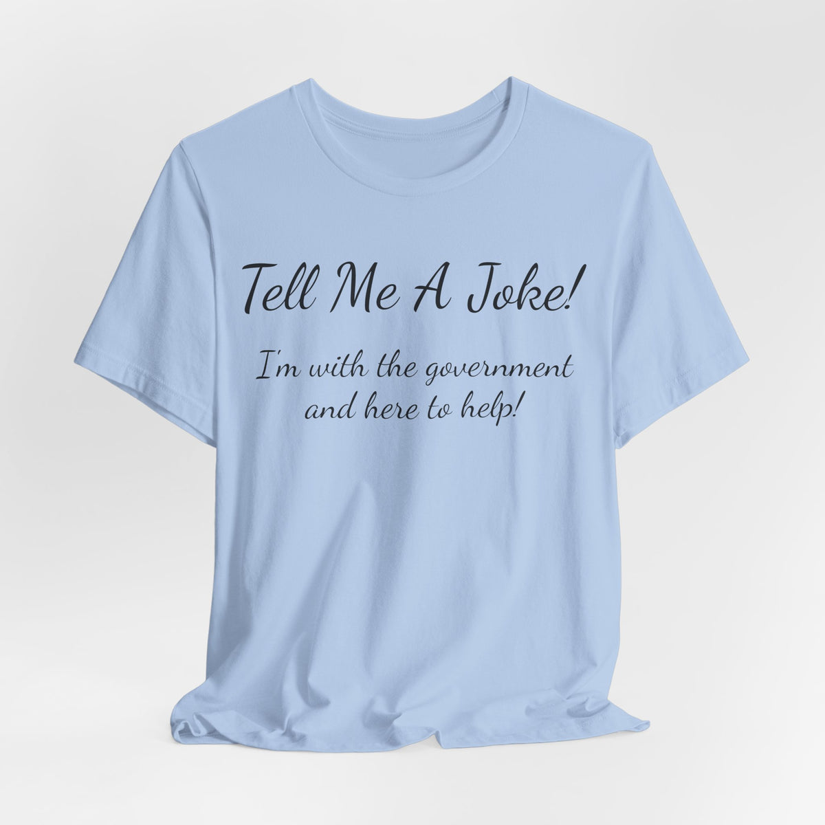 Tell Me A Joke T-Shirt — "I'm with the government and here to help" Funny Tee