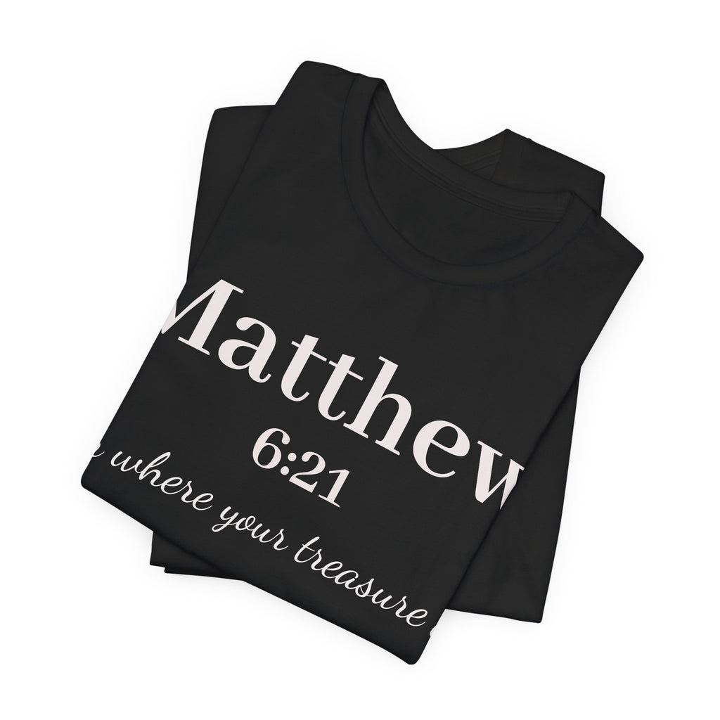 Matthew 6:21 Scripture Tee — "For where your treasure is" Christian Bible Shirt