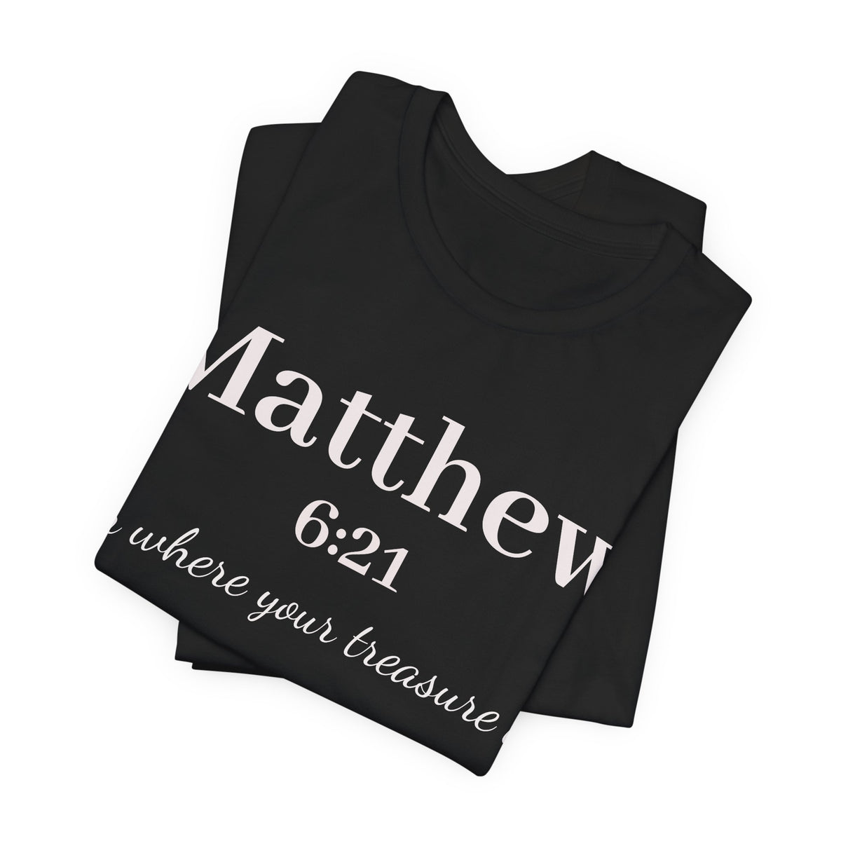 Matthew 6:21 Scripture Tee — "For where your treasure is" Christian Bible Shirt