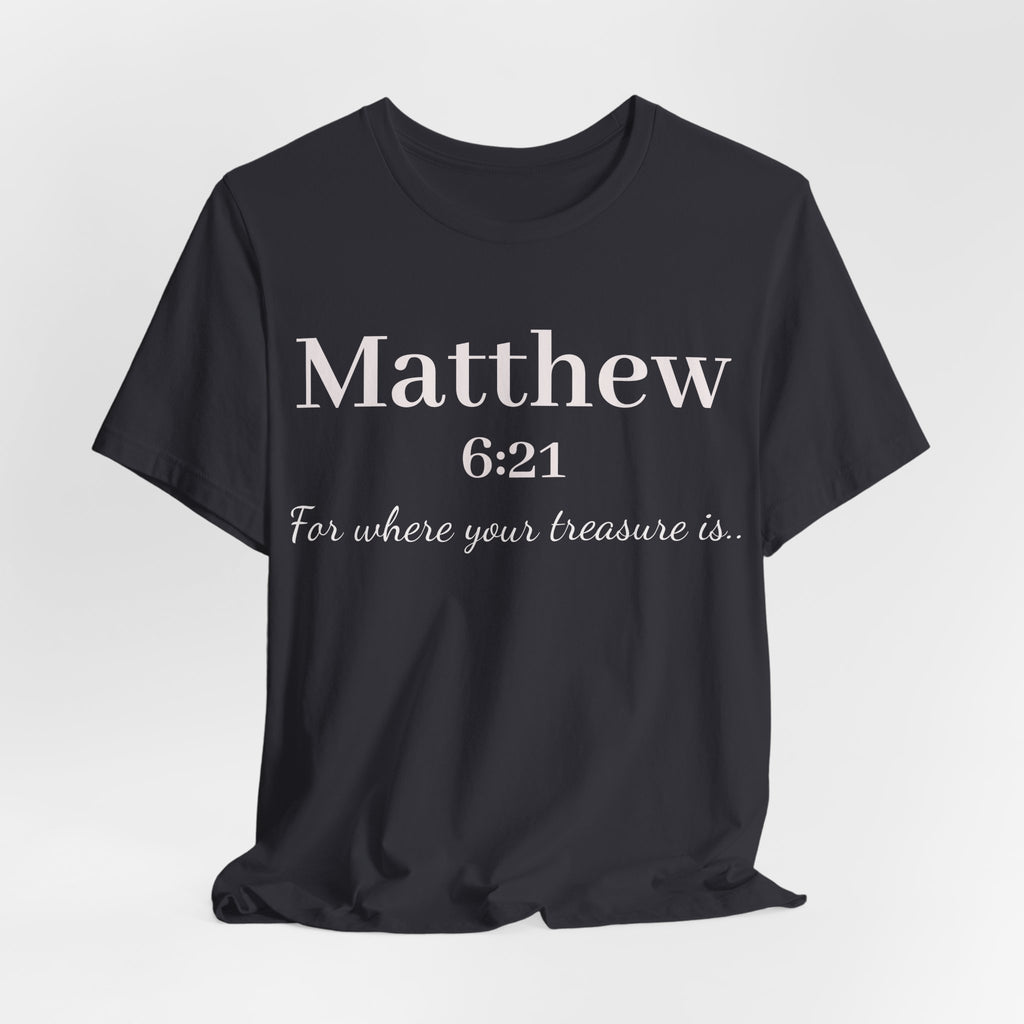 Matthew 6:21 Scripture Tee — "For where your treasure is" Christian Bible Shirt
