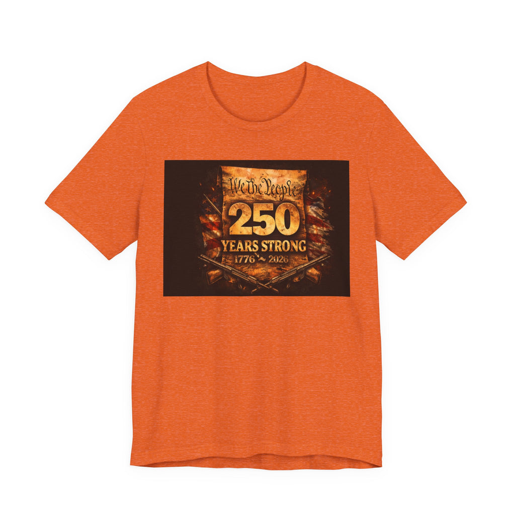250 Years Strong T-Shirt — We The People 1776–2026 Anniversary Tee