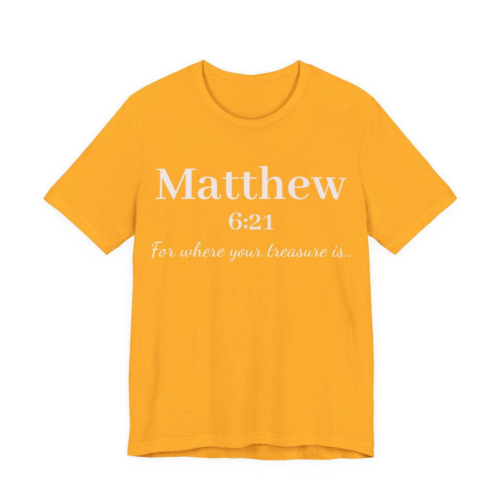 Matthew 6:21 Scripture Tee — "For where your treasure is" Christian Bible Shirt