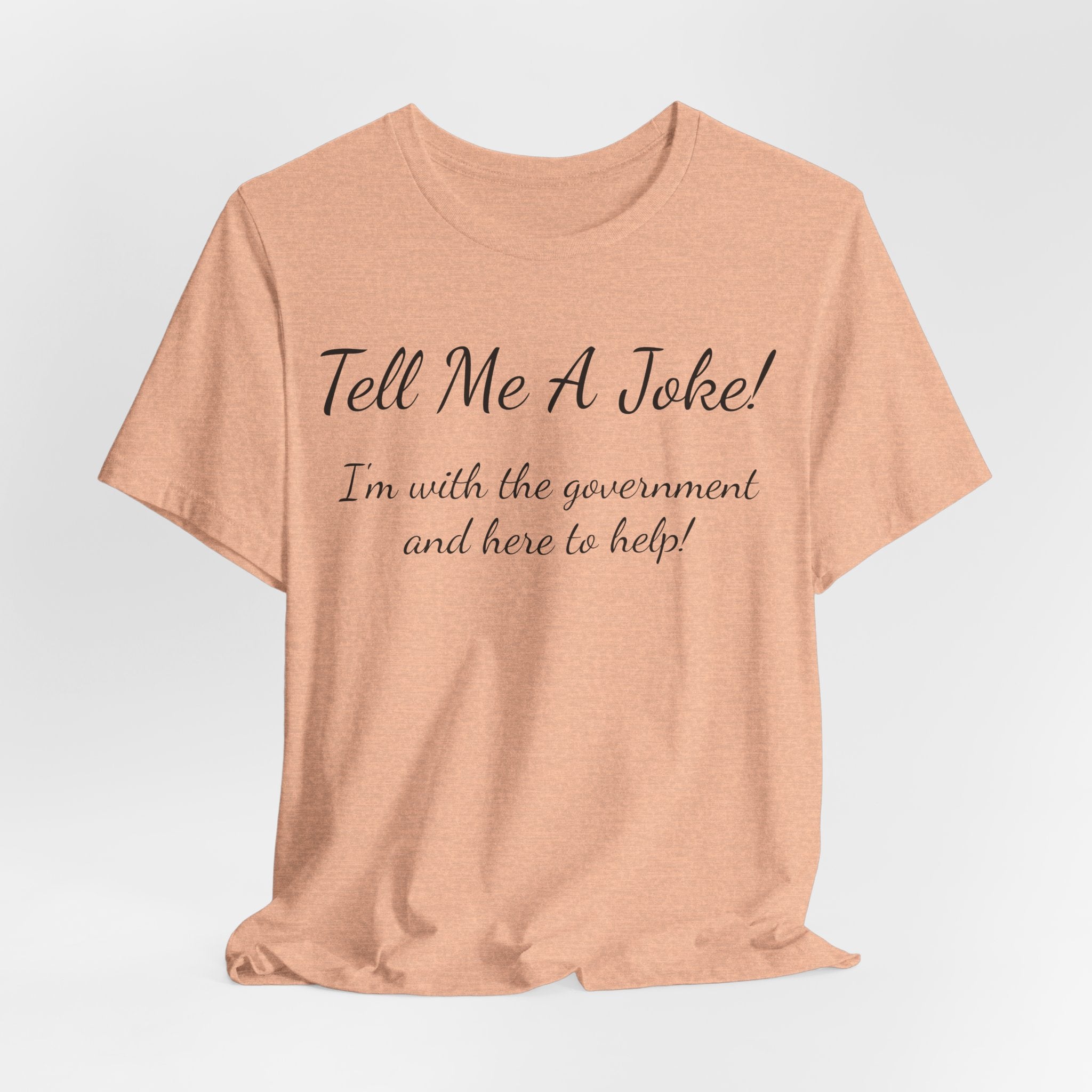 Tell Me A Joke T-Shirt — "I'm with the government and here to help" Funny Tee
