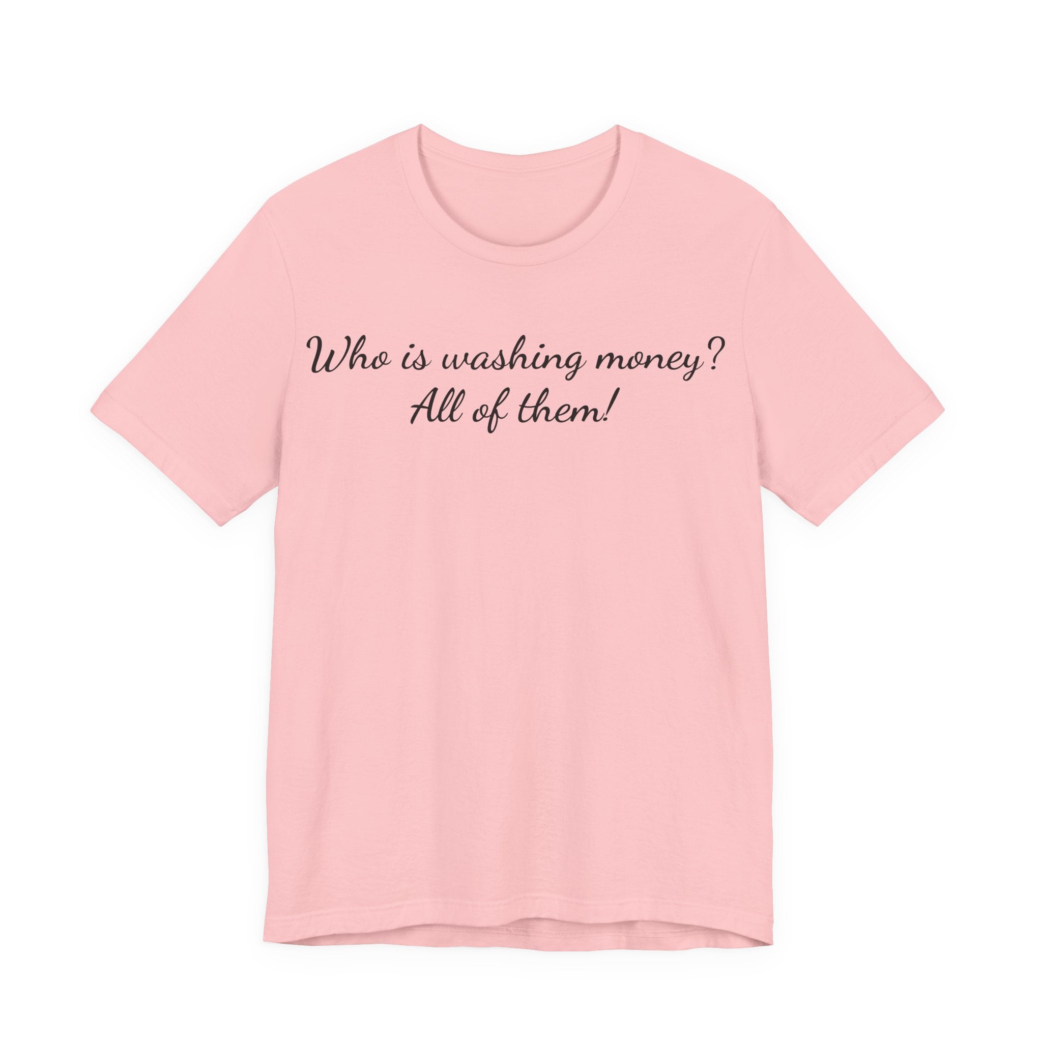 "Who is washing money? All of them!" Script Graphic Tee
