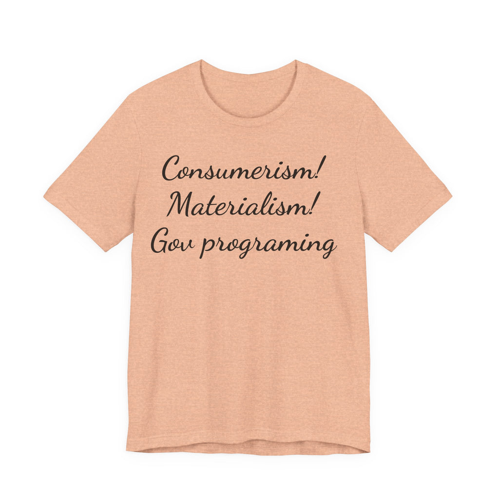 T-Shirt — "Consumerism! Materialism! Gov Programming" Script Graphic