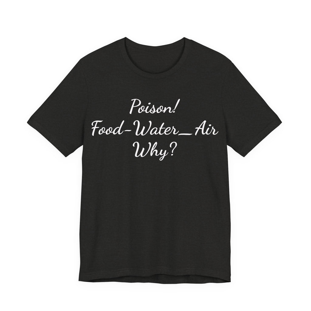 Poison- food- Water-Air-Why Tee