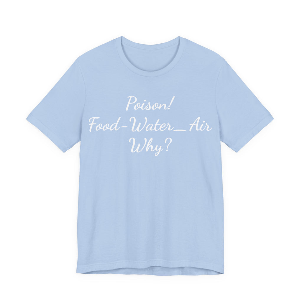 Poison- food- Water-Air-Why Tee