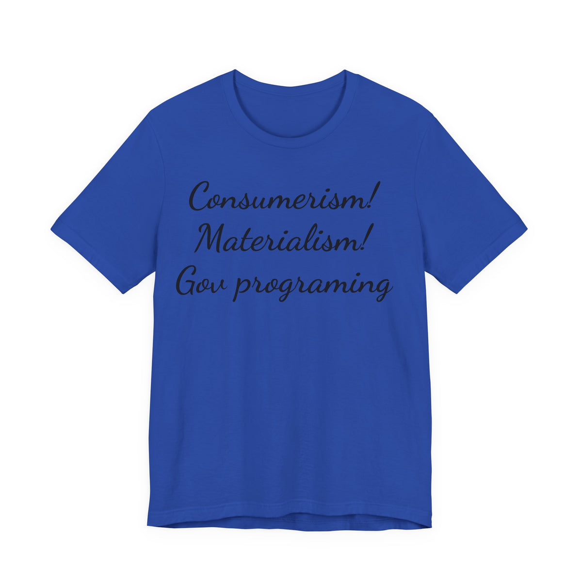 T-Shirt — "Consumerism! Materialism! Gov Programming" Script Graphic