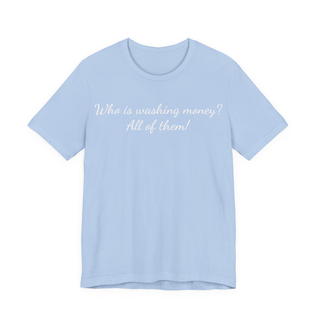 T‑Shirt — "Who is washing money? All of them!" Funny Graphic Tee