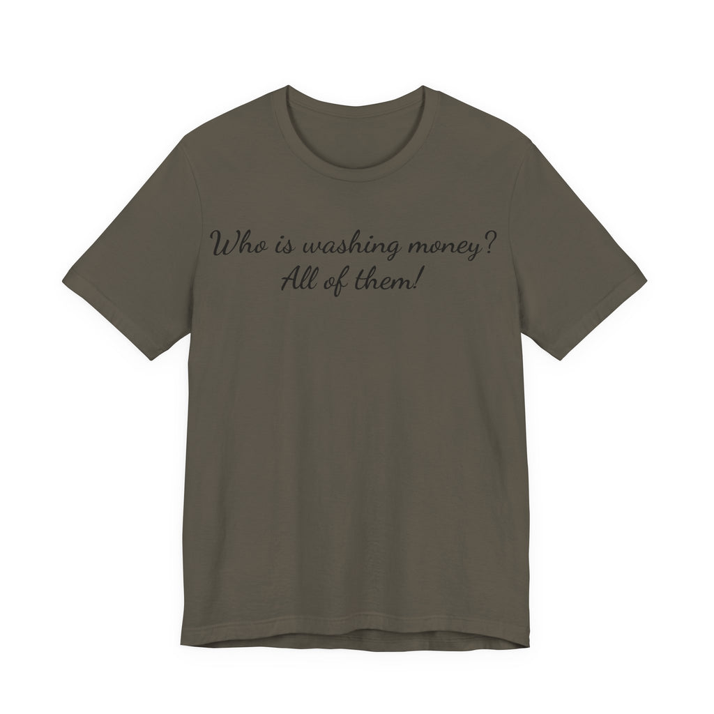 "Who is washing money? All of them!" Script Graphic Tee
