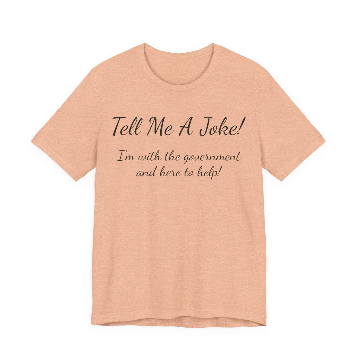 Tell Me A Joke T-Shirt — "I'm with the government and here to help" Funny Tee
