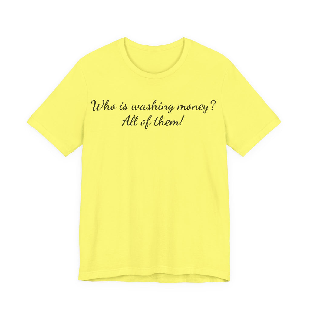 "Who is washing money? All of them!" Script Graphic Tee