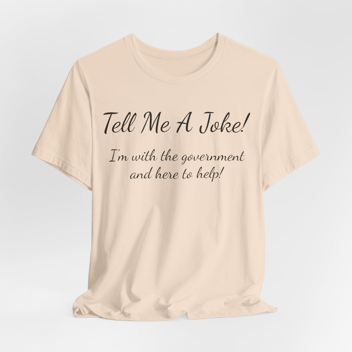 Tell Me A Joke T-Shirt — "I'm with the government and here to help" Funny Tee
