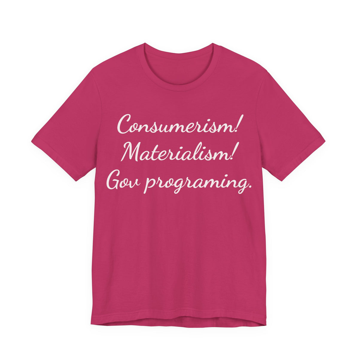 Graphic Tee — "Consumerism! Materialism! Gov programming." Statement Shirt