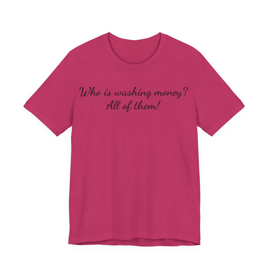 "Who is washing money? All of them!" Script Graphic Tee