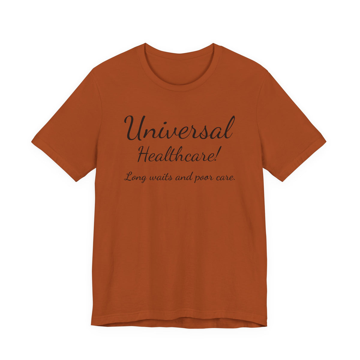 Tee — "Universal Healthcare! Long waits and poor care." Political Statement Shirt