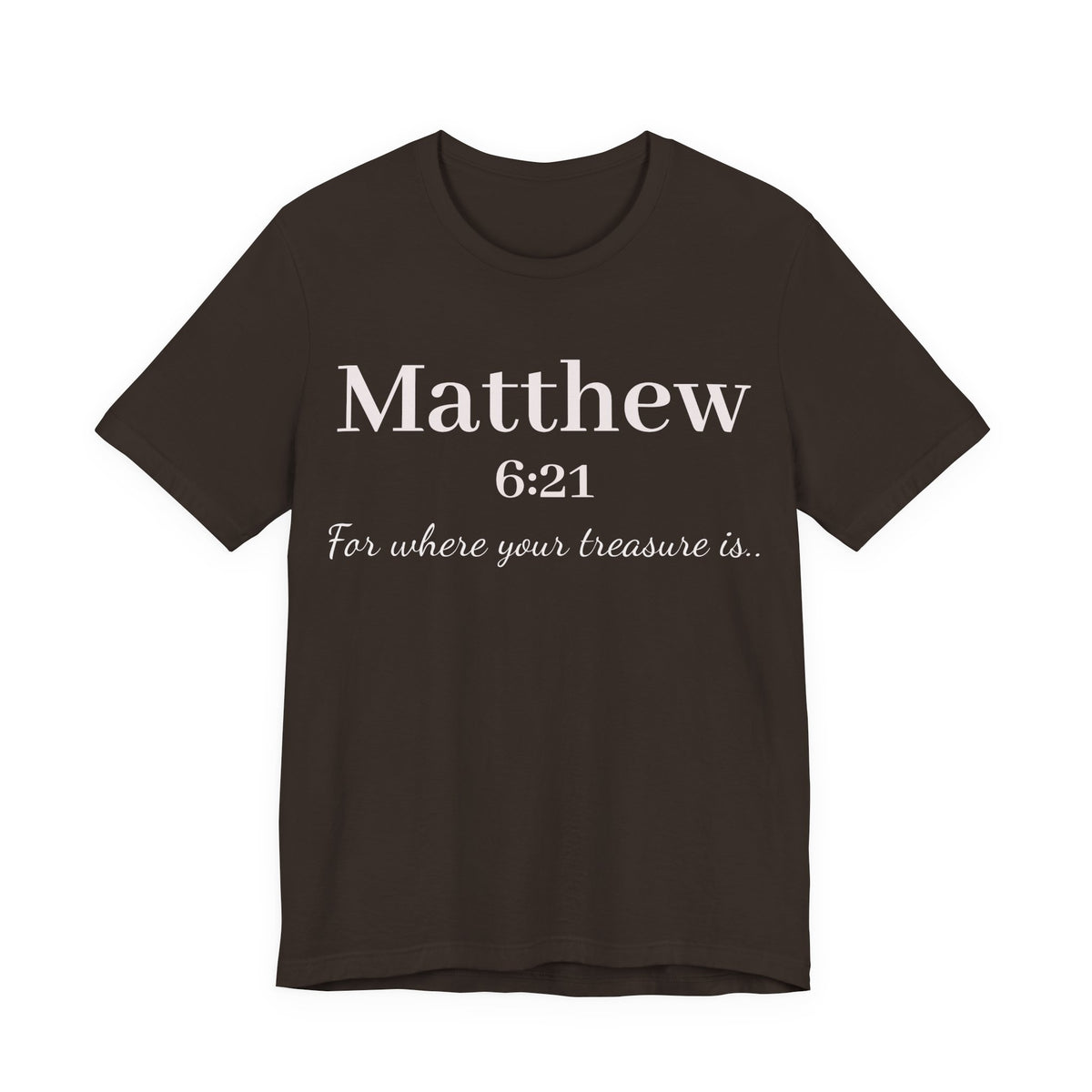 Matthew 6:21 Scripture Tee — "For where your treasure is" Christian Bible Shirt