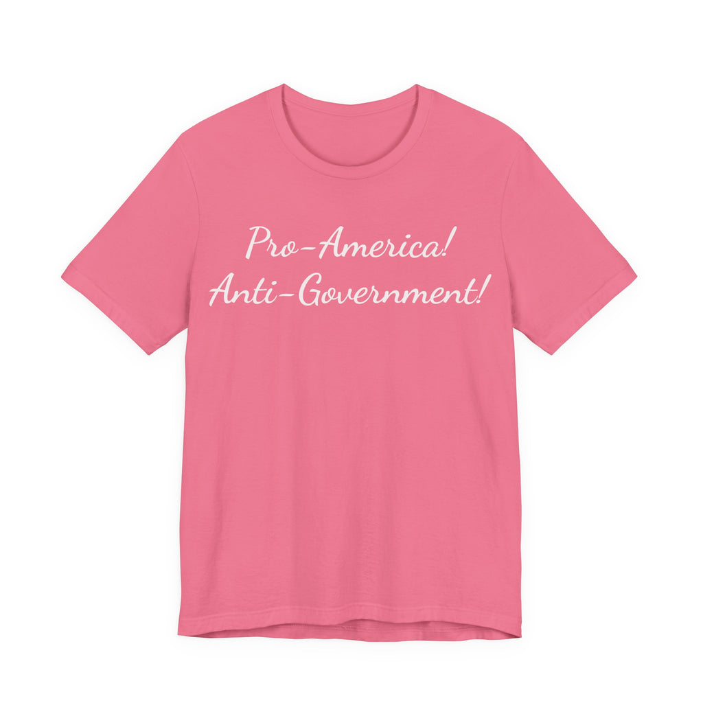Pro-America! Anti-Government! T-Shirt — Patriotic Political Statement Tee
