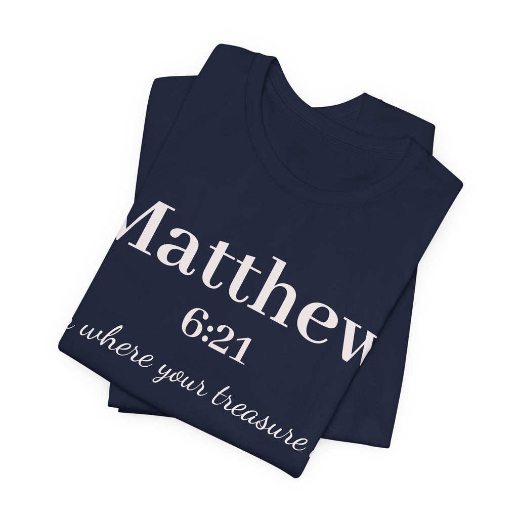 Matthew 6:21 Scripture Tee — "For where your treasure is" Christian Bible Shirt
