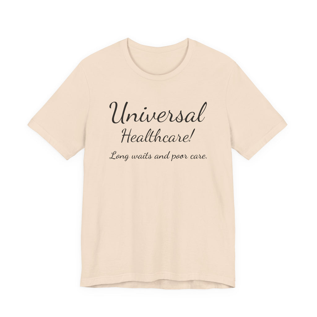 Tee — "Universal Healthcare! Long waits and poor care." Political Statement Shirt