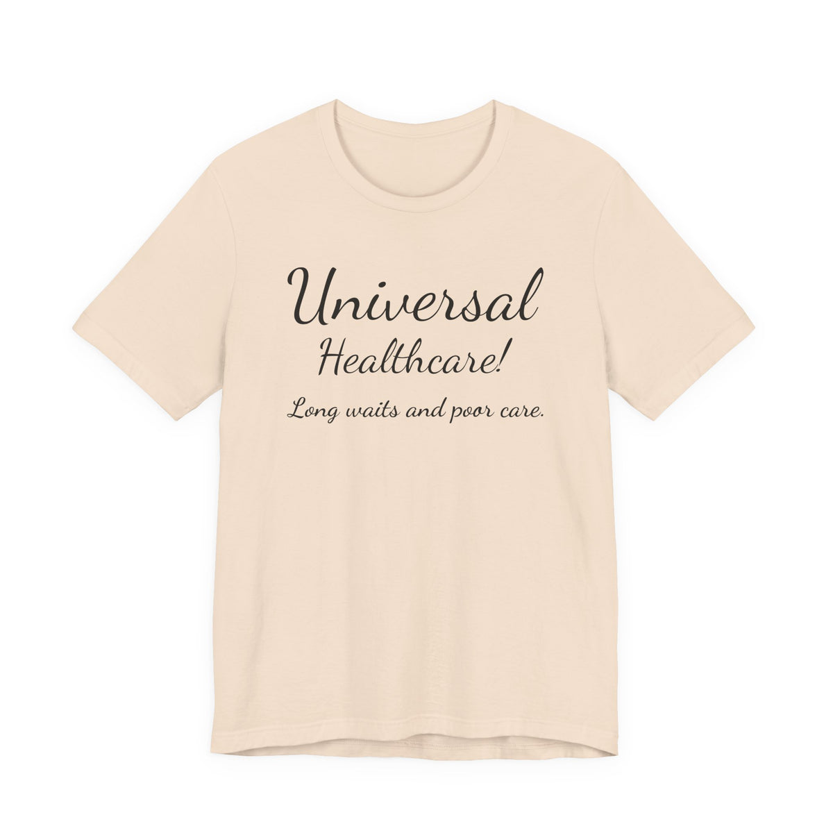 Tee — "Universal Healthcare! Long waits and poor care." Political Statement Shirt