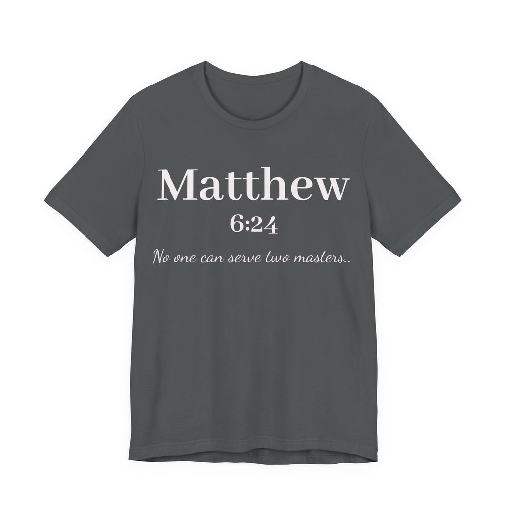 Matthew 6:24 Scripture T-Shirt — "No one can serve two masters" Christian Faith Tee