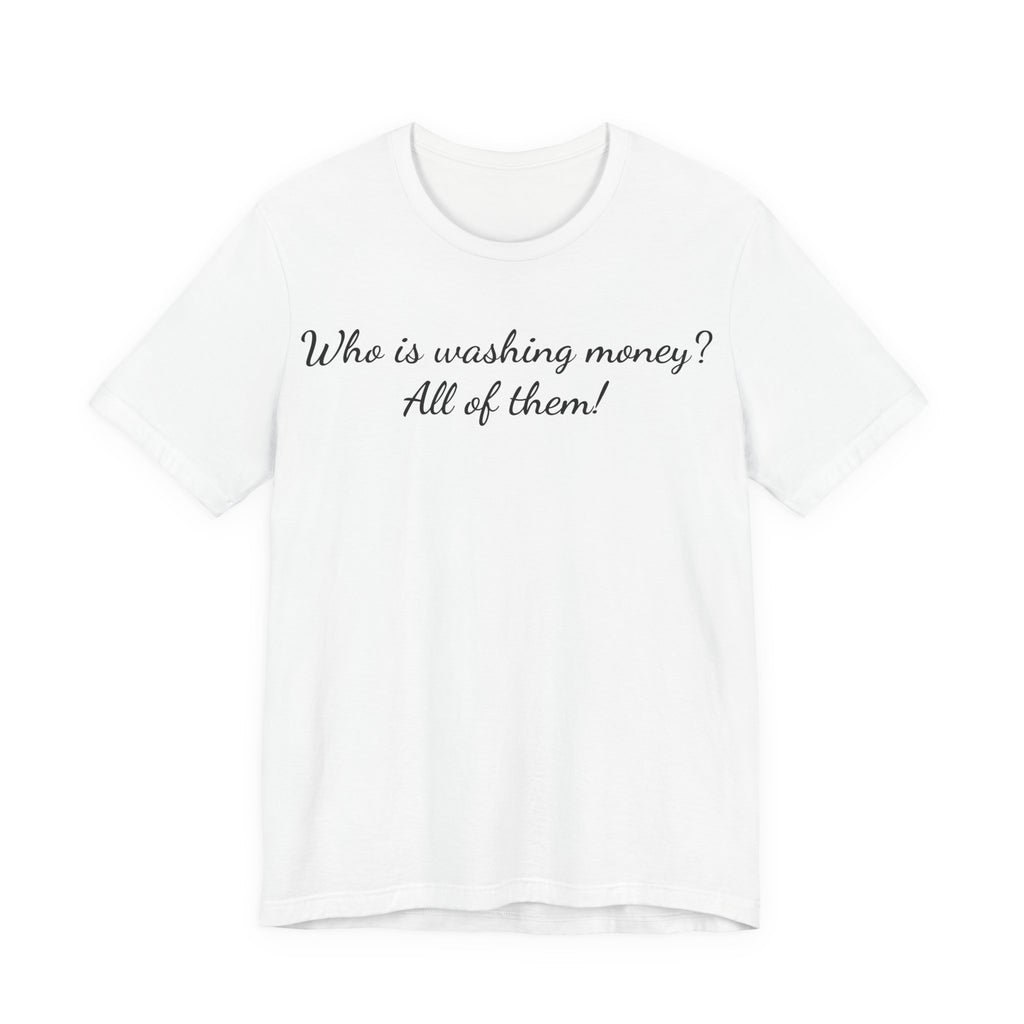 "Who is washing money? All of them!" Script Graphic Tee