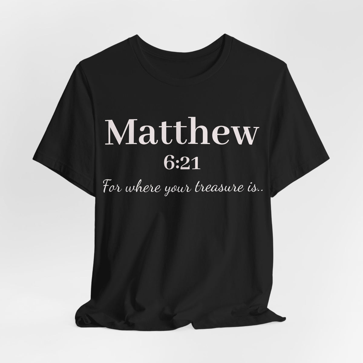 Matthew 6:21 Scripture Tee — "For where your treasure is" Christian Bible Shirt