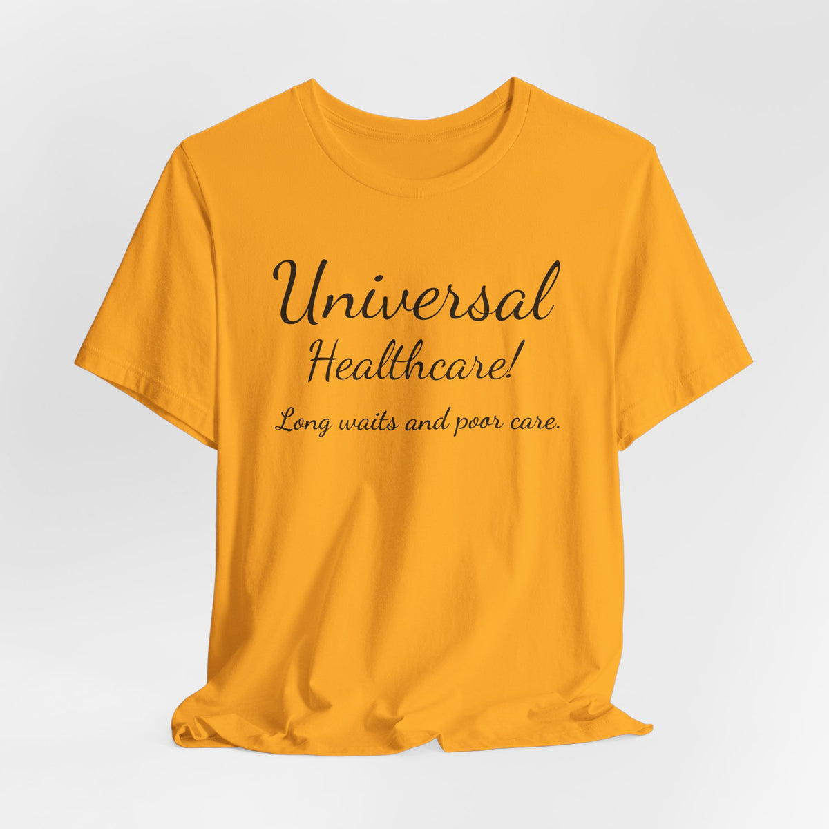 Tee — "Universal Healthcare! Long waits and poor care." Political Statement Shirt