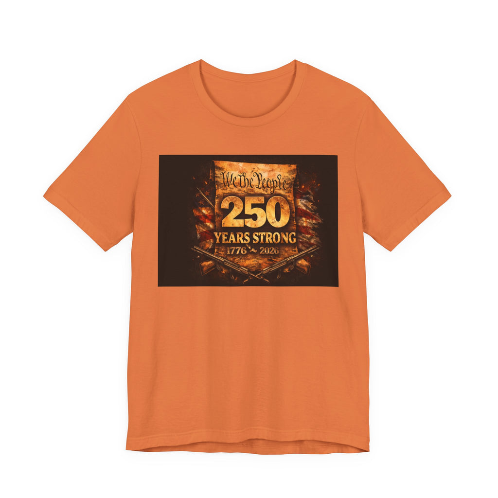 250 Years Strong T-Shirt — We The People 1776–2026 Anniversary Tee