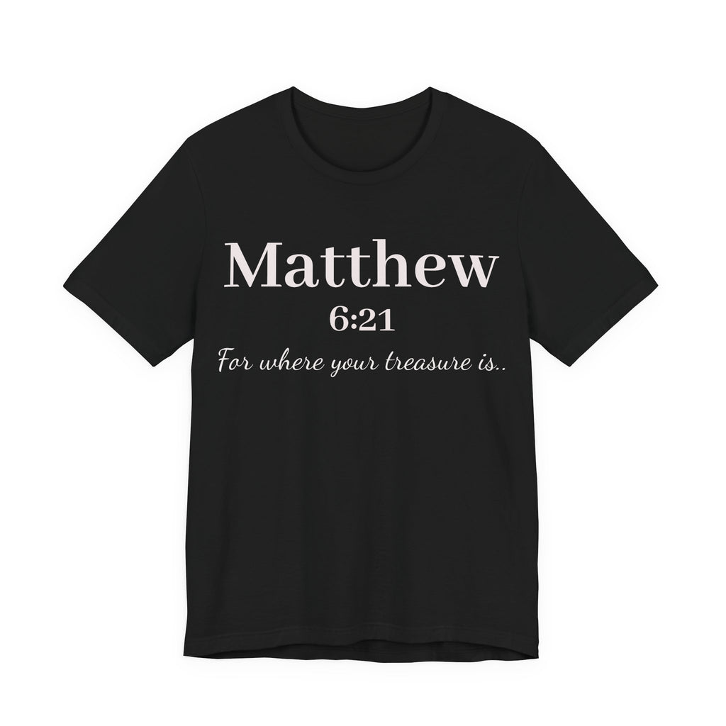 Matthew 6:21 Scripture Tee — "For where your treasure is" Christian Bible Shirt