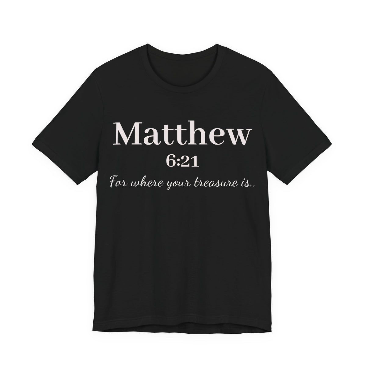 Matthew 6:21 Scripture Tee — "For where your treasure is" Christian Bible Shirt